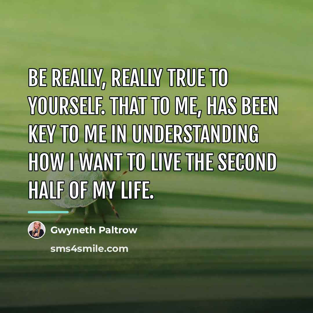 “Be really, really true to yourself. That to me, has…” quote by Gwyneth Paltrow