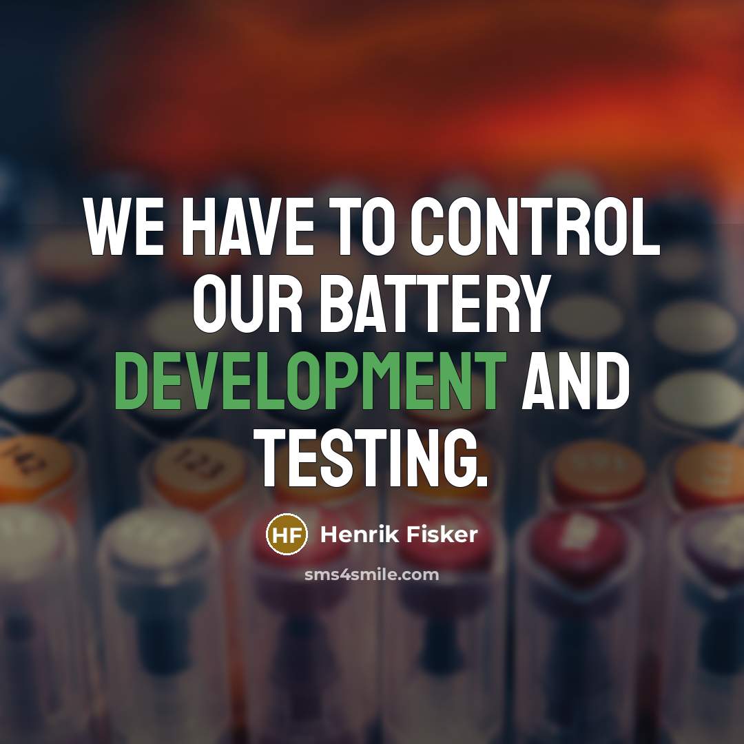 “We have to control our battery development and testing.…” quote by Henrik Fisker