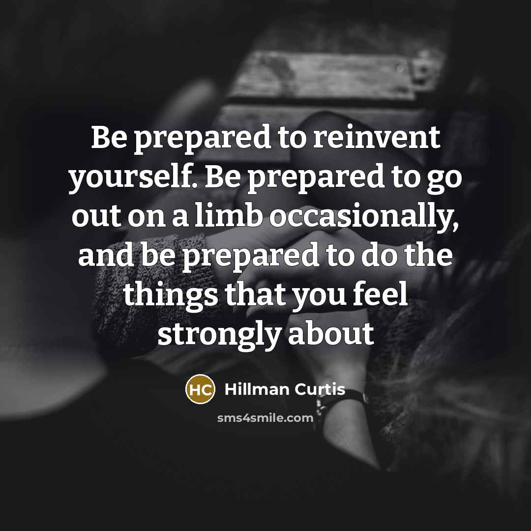 “Be prepared to reinvent yourself. Be prepared to go out…” quote by Hillman Curtis