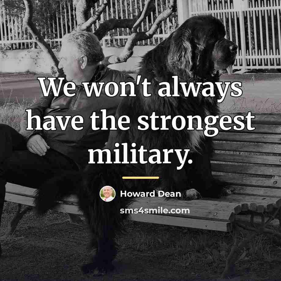 “We won't always have the strongest military.…” quote by Howard Dean