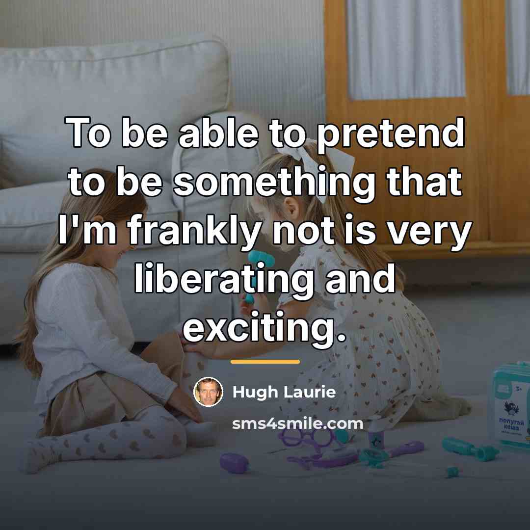 “To be able to pretend to be something that I'm…” quote by Hugh Laurie