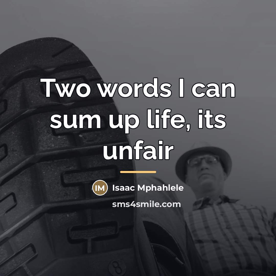 “Two words I can sum up life, its unfair…” quote by Isaac Mphahlele
