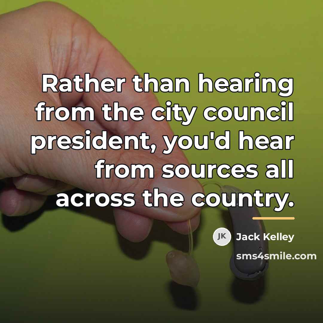 “Rather than hearing from the city council president, you'd hear…” quote by Jack Kelley