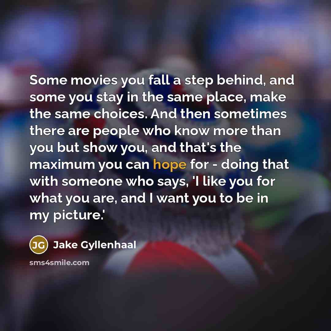 “Some movies you fall a step behind, and some you…” quote by Jake Gyllenhaal
