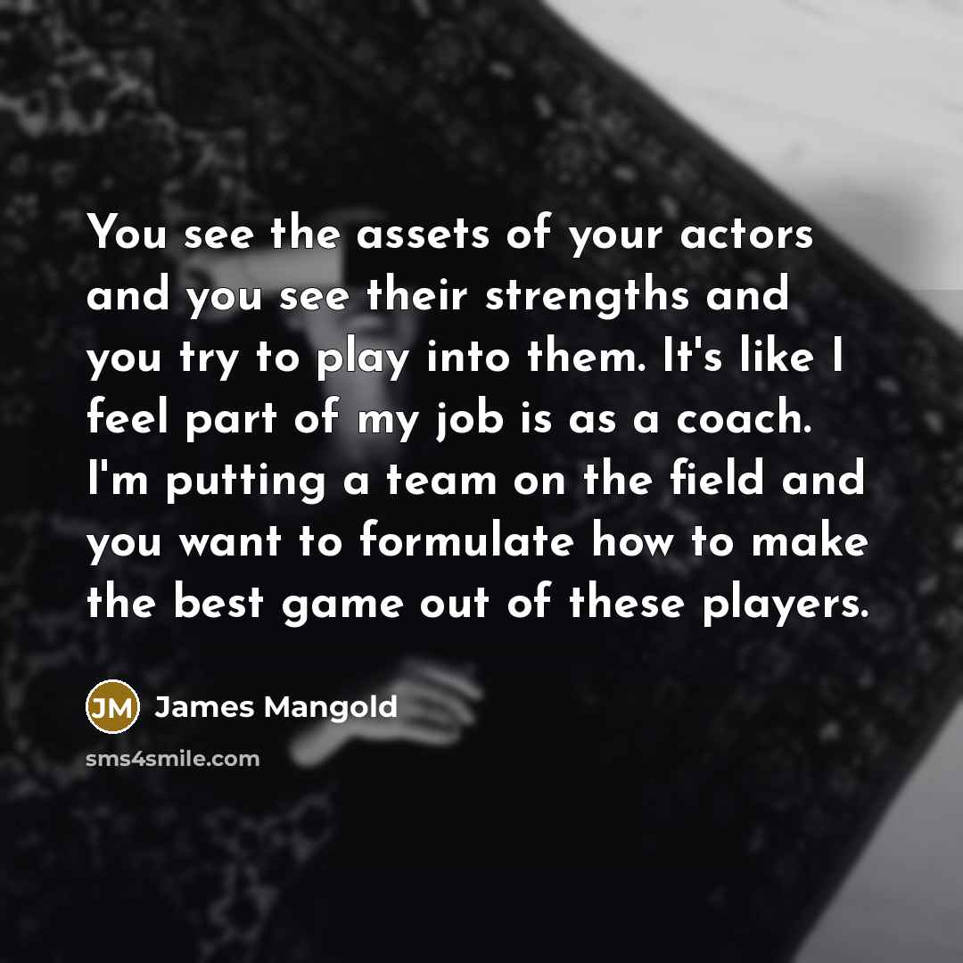 “You see the assets of your actors and you see…” quote by James Mangold