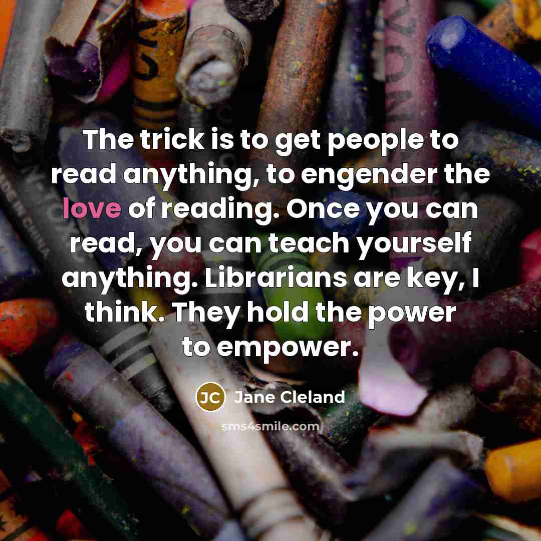 “The trick is to get people to read anything, to…” quote by Jane Cleland