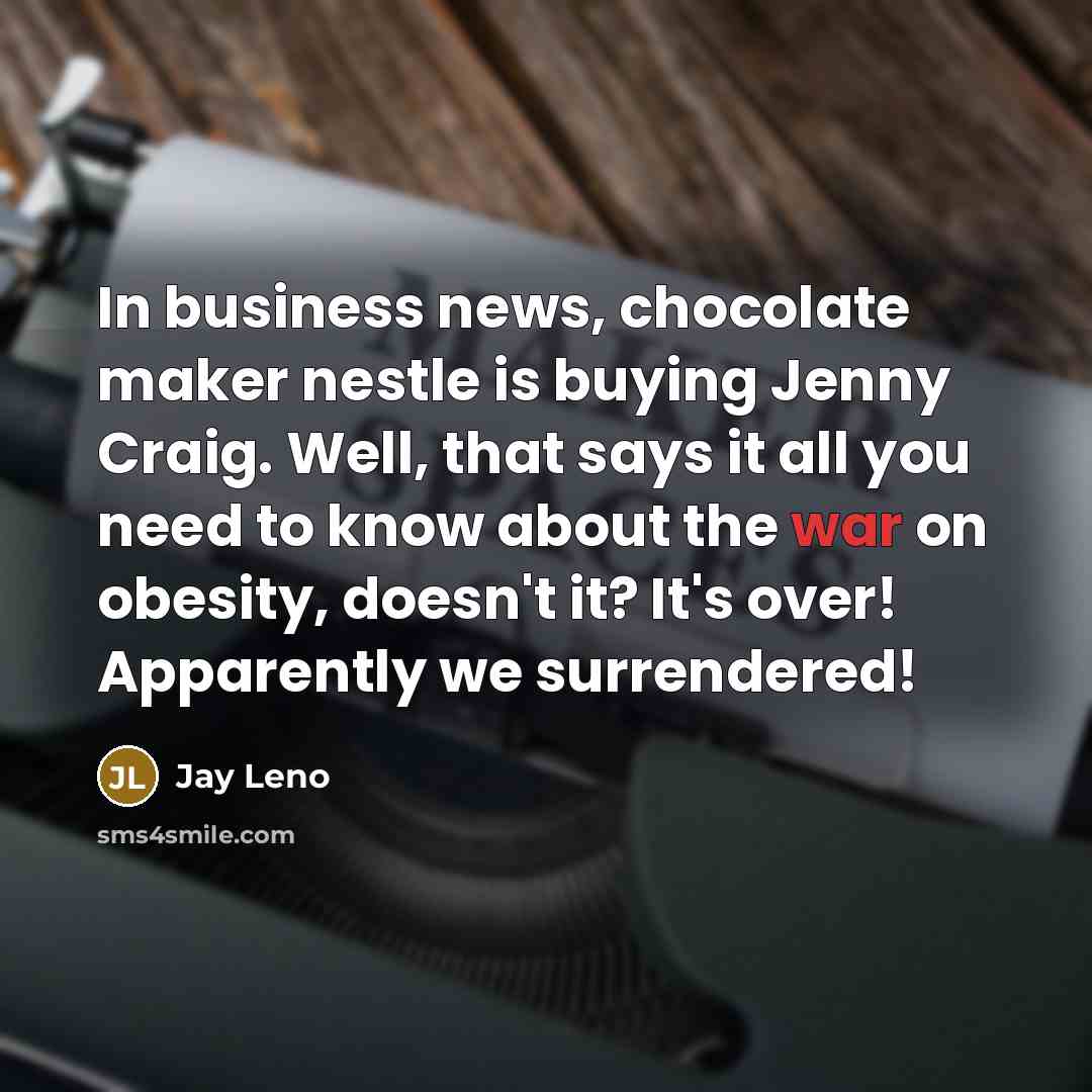 “In business news, chocolate maker nestle is buying Jenny Craig.…” quote by Jay Leno