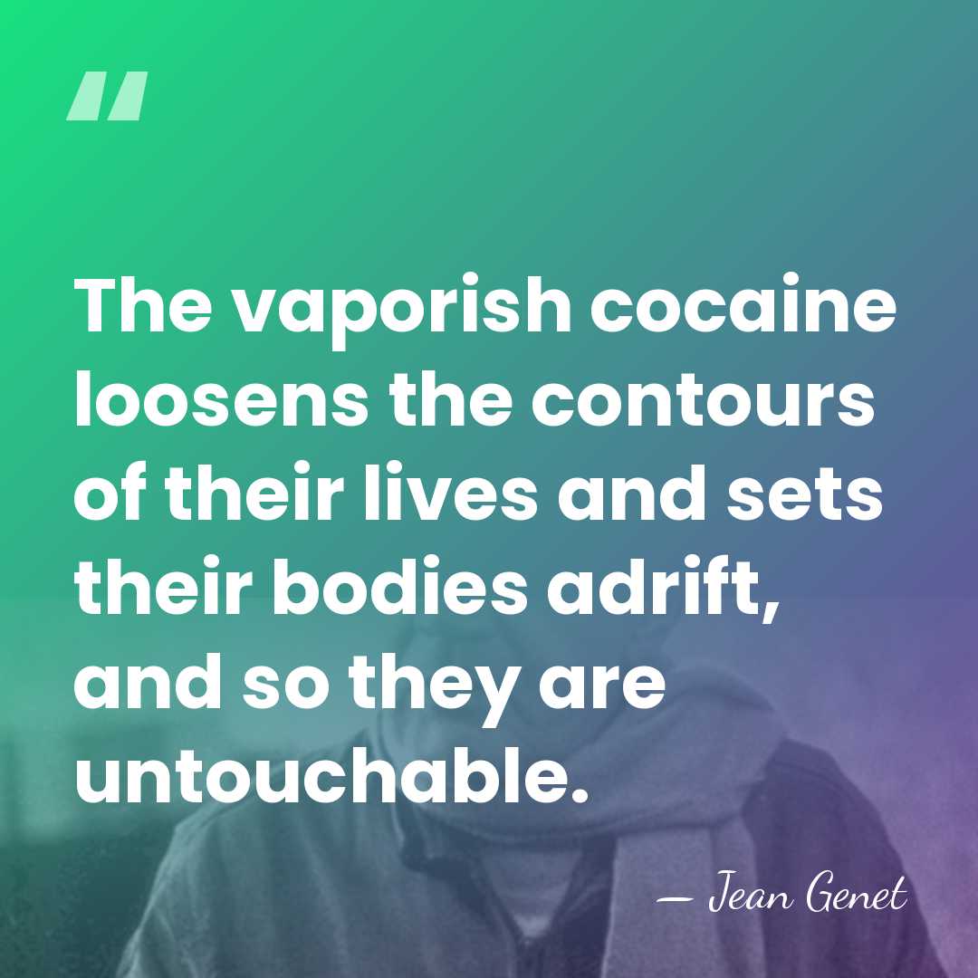The vaporish cocaine loosens the contours of their lives and sets their&hellip; - Jean Genet