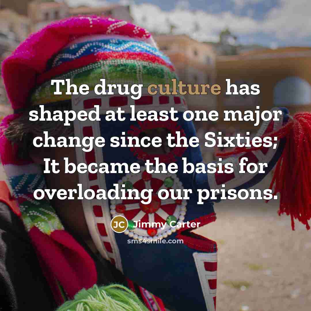 “The drug culture has shaped at least one major change…” quote by Jimmy Carter
