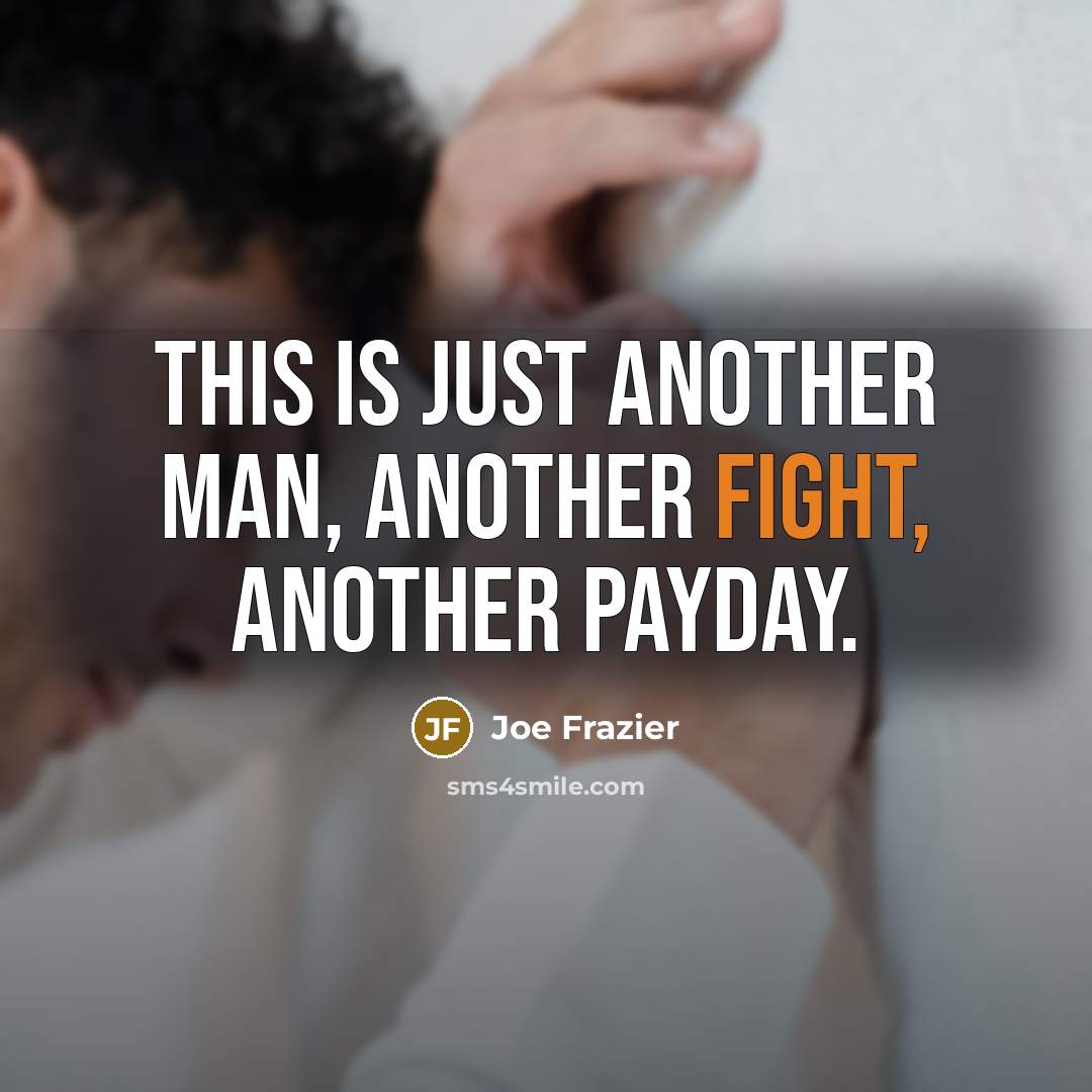 “This is just another man, another fight, another payday.…” quote by Joe Frazier