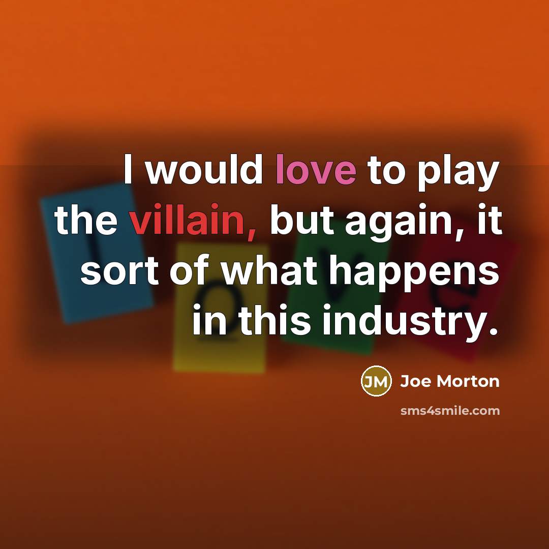 “I would love to play the villain, but again, it sort of what happens in this industry.” quote by Joe Morton