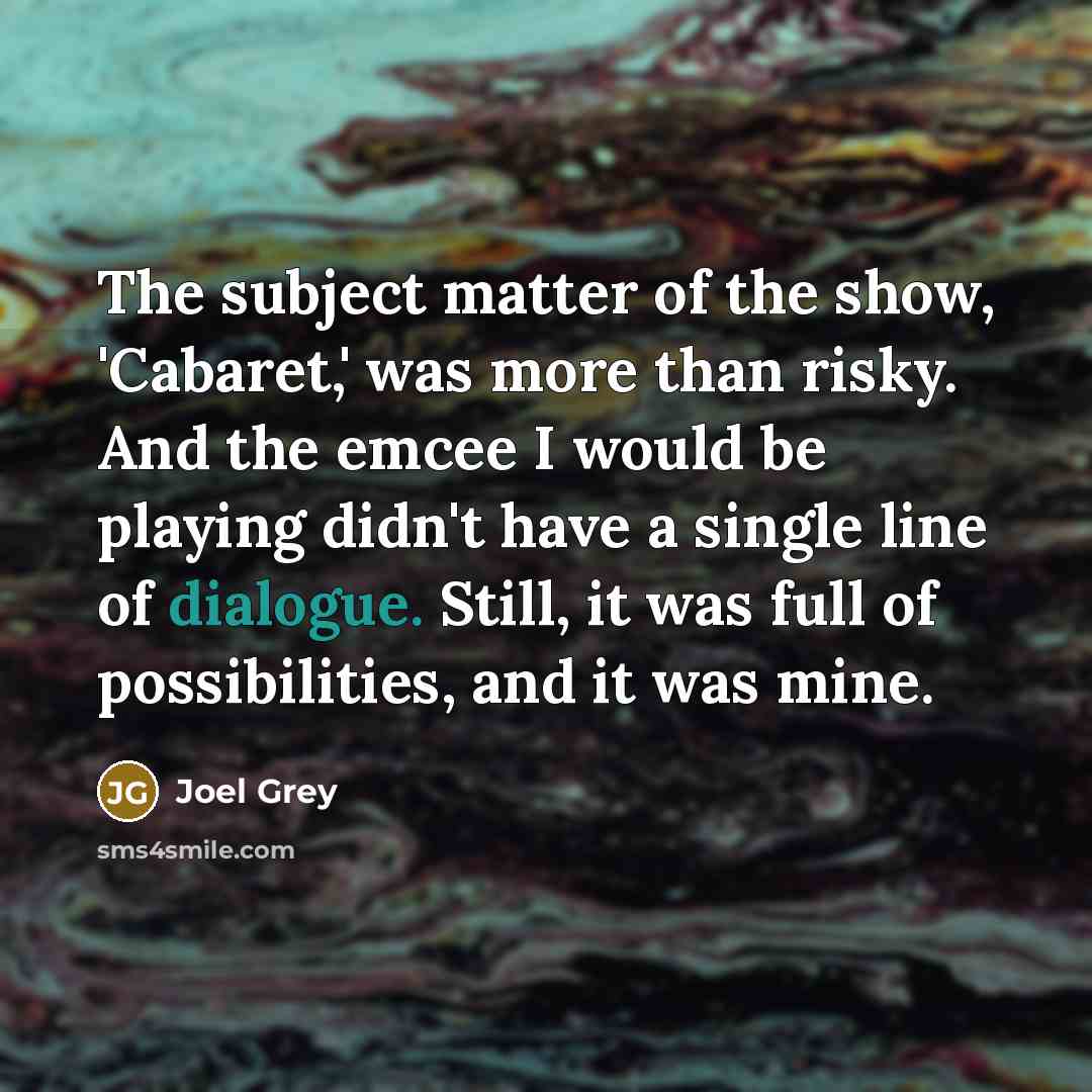 “The subject matter of the show, 'Cabaret,' was more than…” quote by Joel Grey