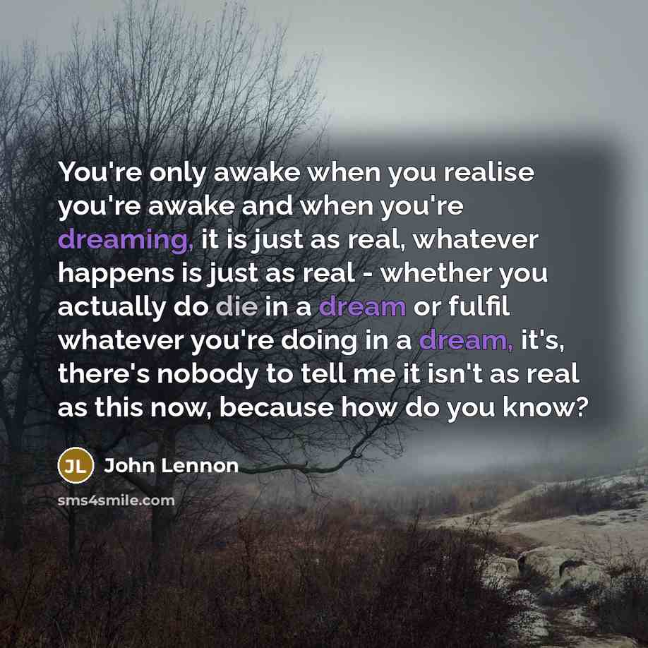“You're only awake when you realise you're awake and when…” quote by John Lennon