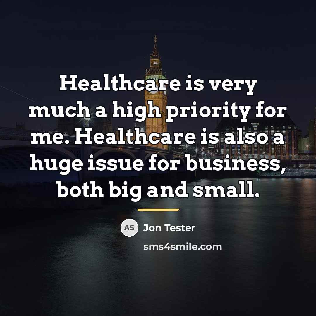 “Healthcare is very much a high priority for me. Healthcare…” quote by Jon Tester