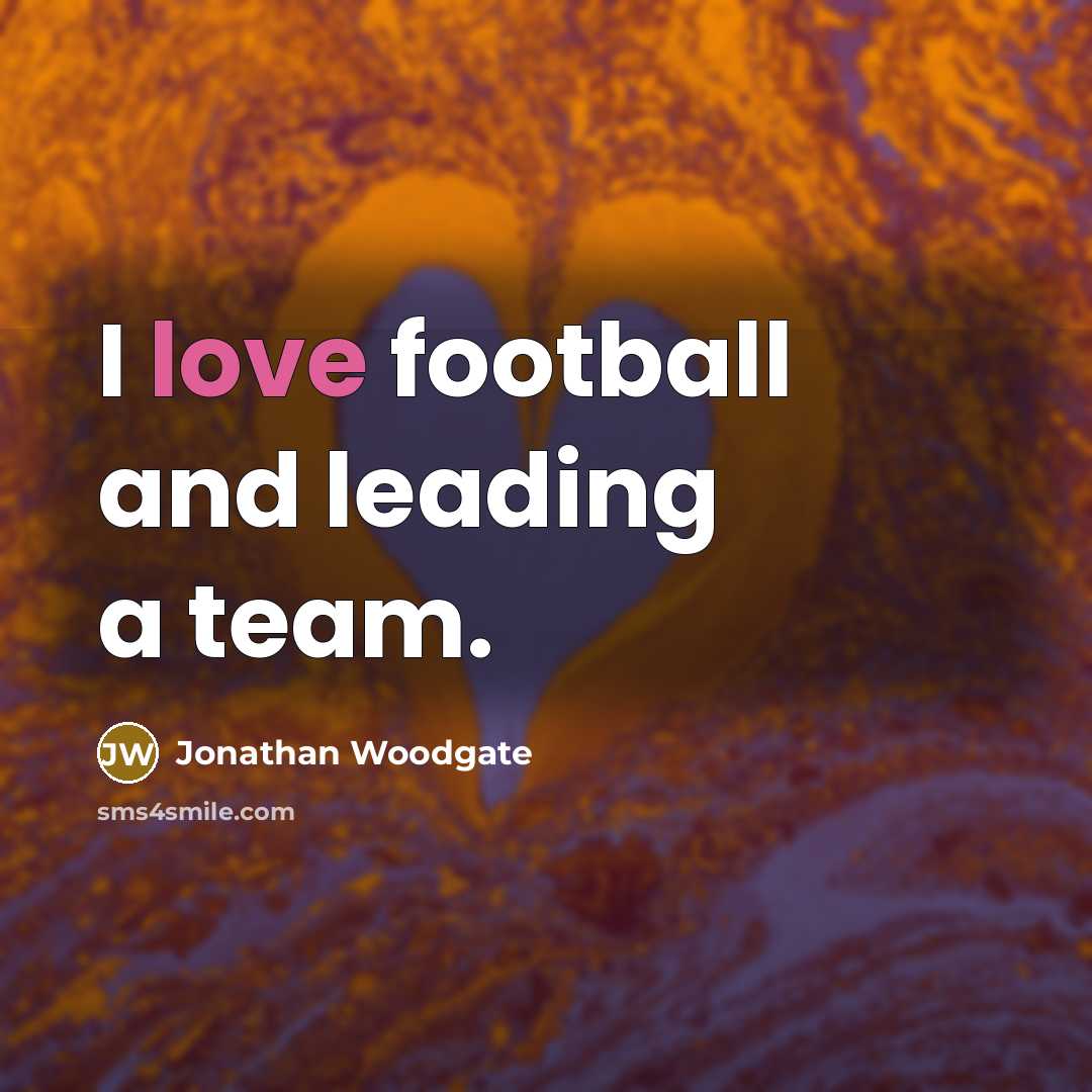 “I love football and leading a team.…” quote by Jonathan Woodgate