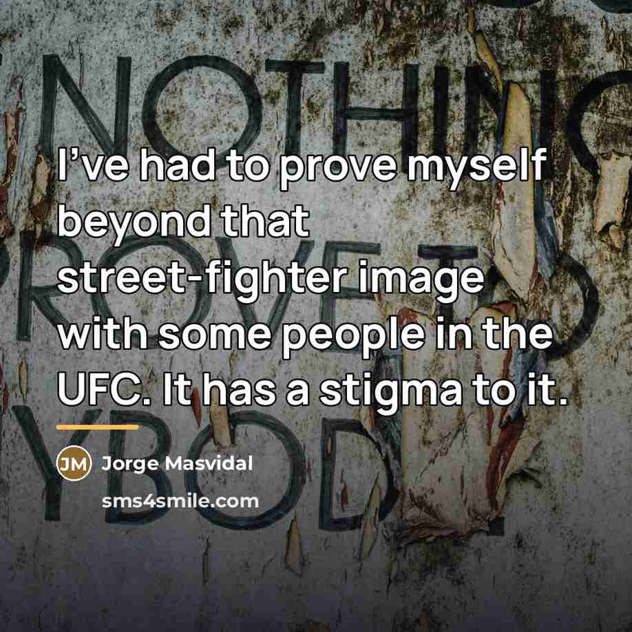 “I've had to prove myself beyond that street-fighter image with…” quote by Jorge Masvidal