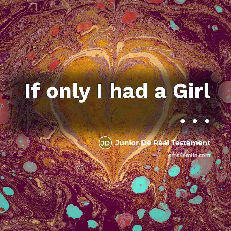 “If only I had a Girl . . .” quote by Junior Dè Rèál Testament
