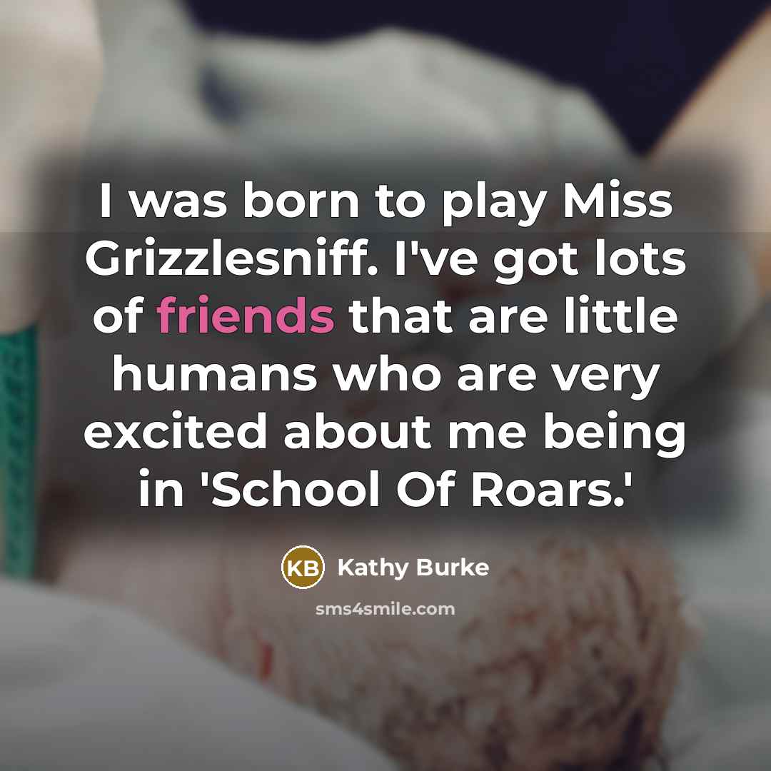 “I was born to play Miss Grizzlesniff. I've got lots…” quote by Kathy Burke
