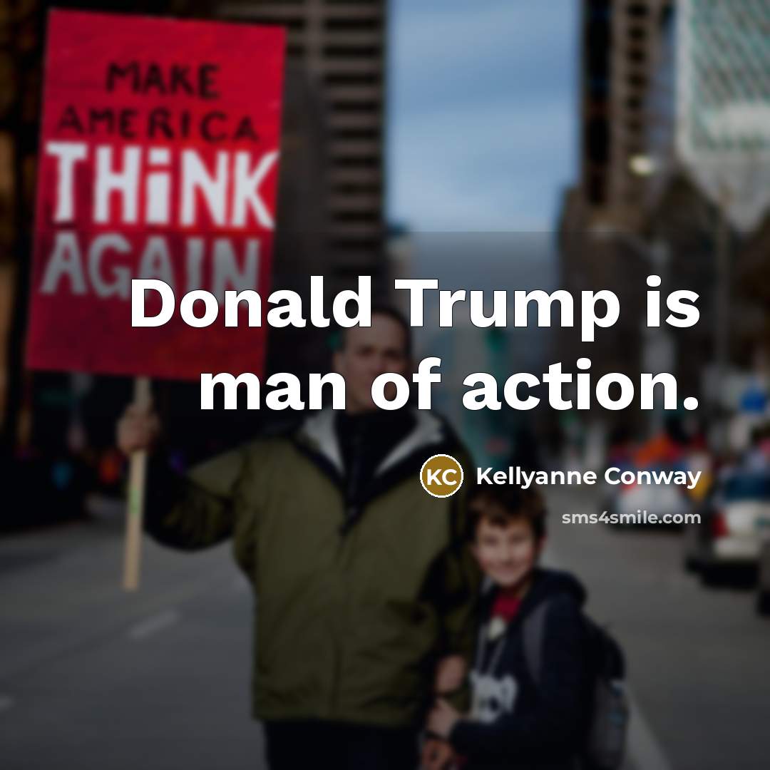 “Donald Trump is man of action.…” quote by Kellyanne Conway