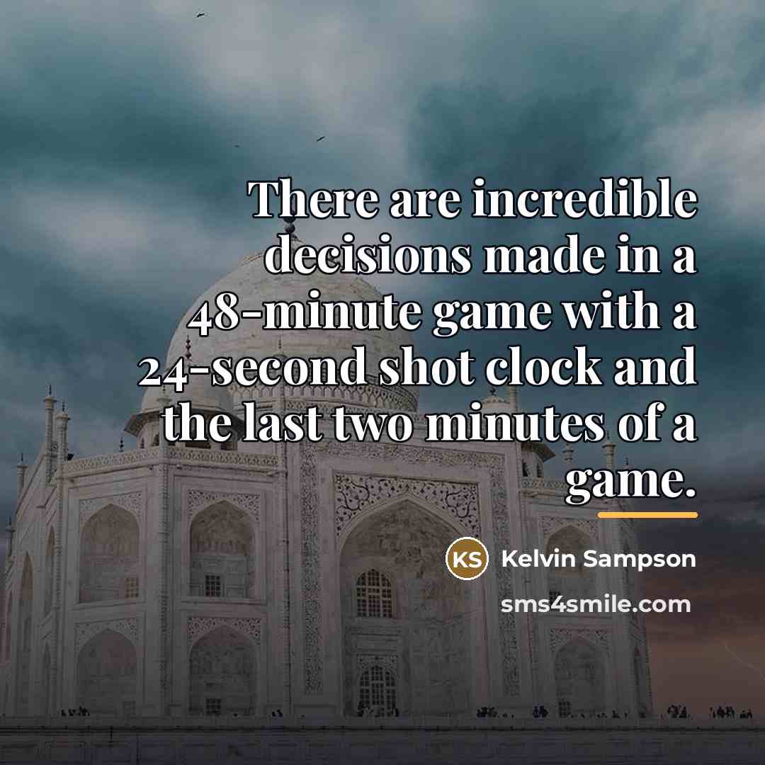 “There are incredible decisions made in a 48-minute game with…” quote by Kelvin Sampson