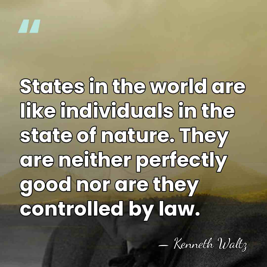 States in the world are like individuals in the state of nature.&hellip; - Kenneth Waltz