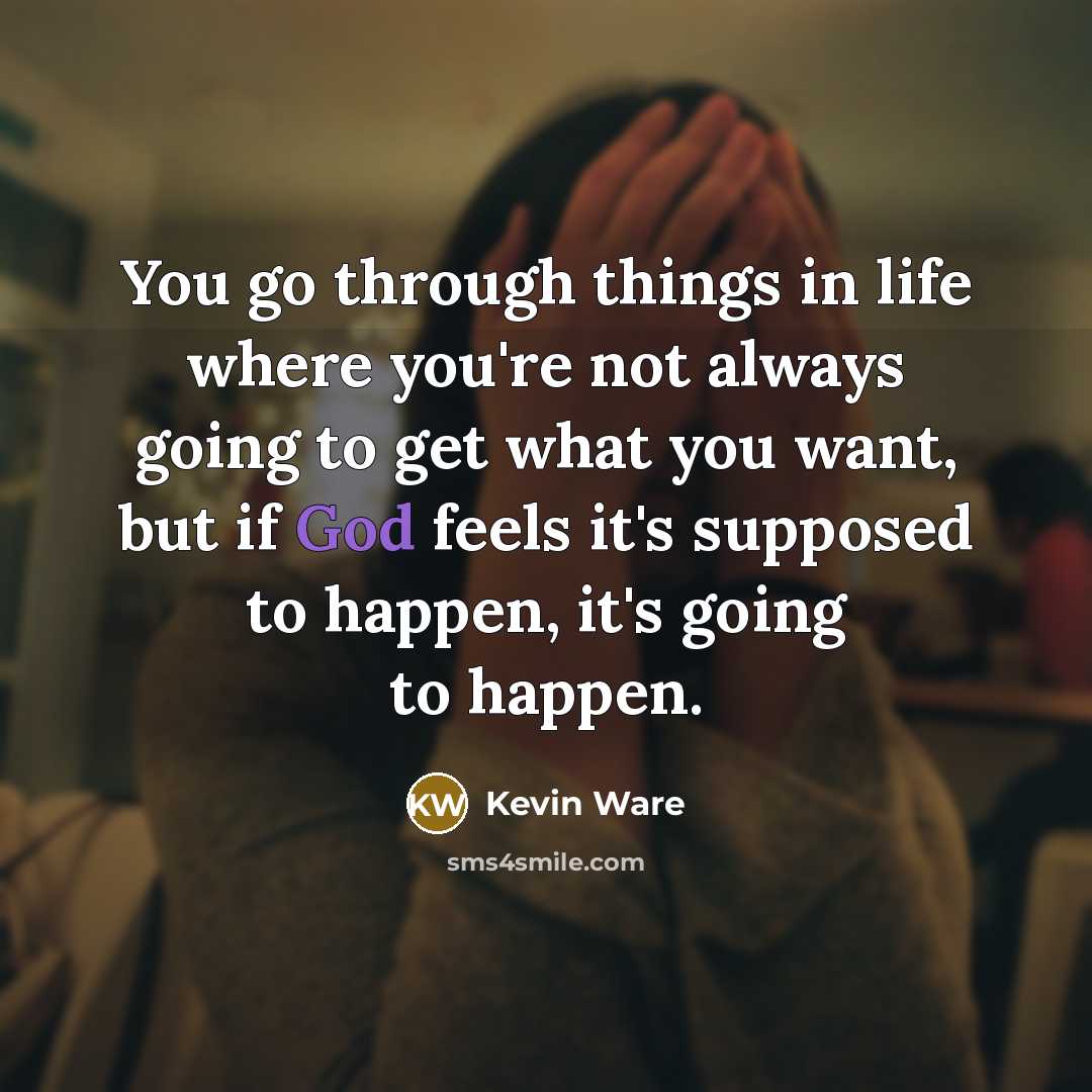 “You go through things in life where you're not always going to get what you want, but if God feels it's supposed to happen, it's going to happen.” quote by Kevin Ware