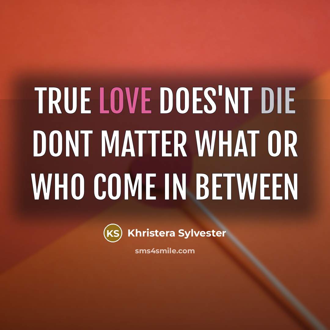 “True love does'nt die dont matter what or who come in between” quote by Khristera Sylvester