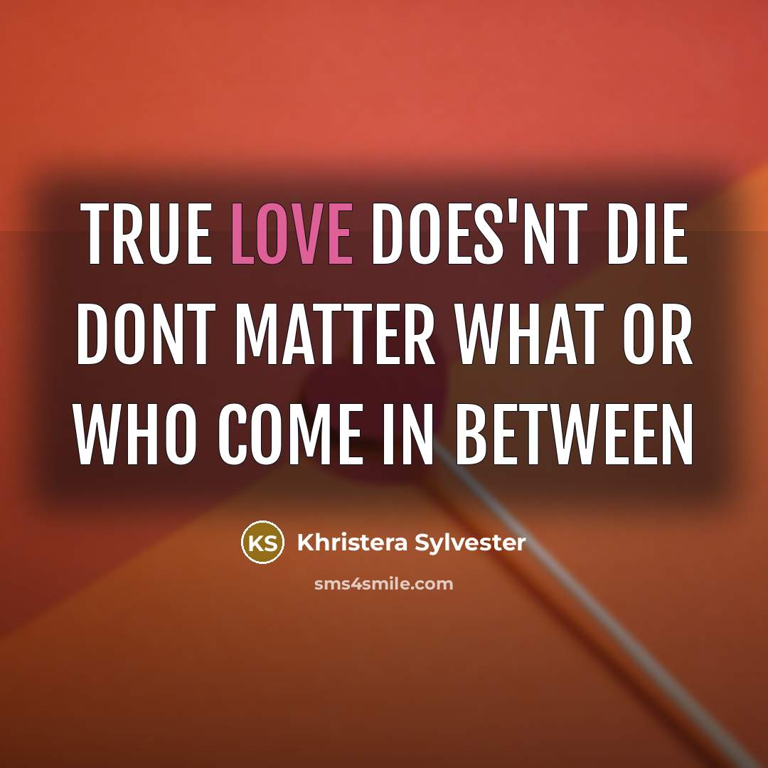 “True love does'nt die dont matter what or who come in between” quote by Khristera Sylvester