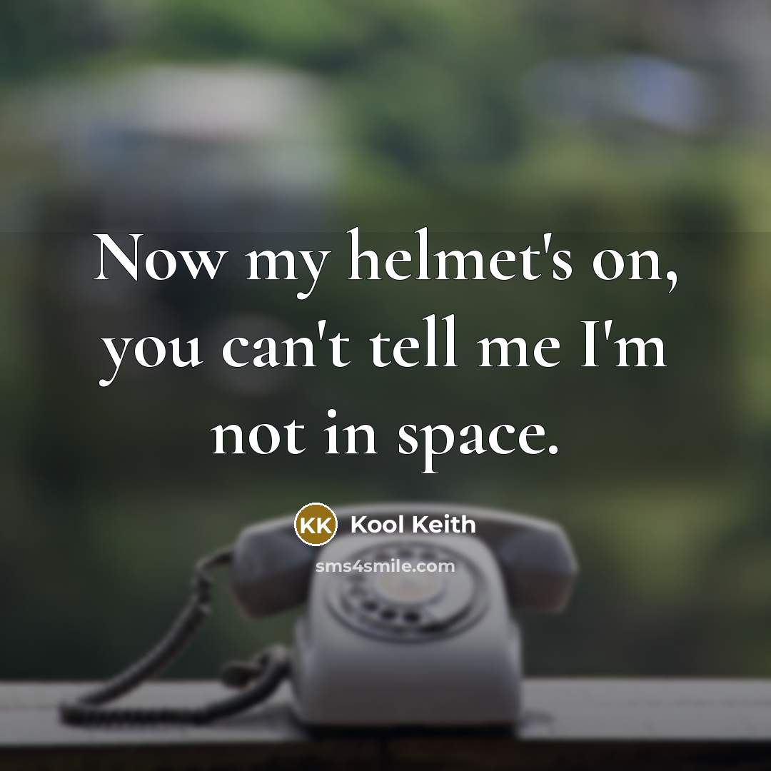 “Now my helmet's on, you can't tell me I'm not…” quote by Kool Keith
