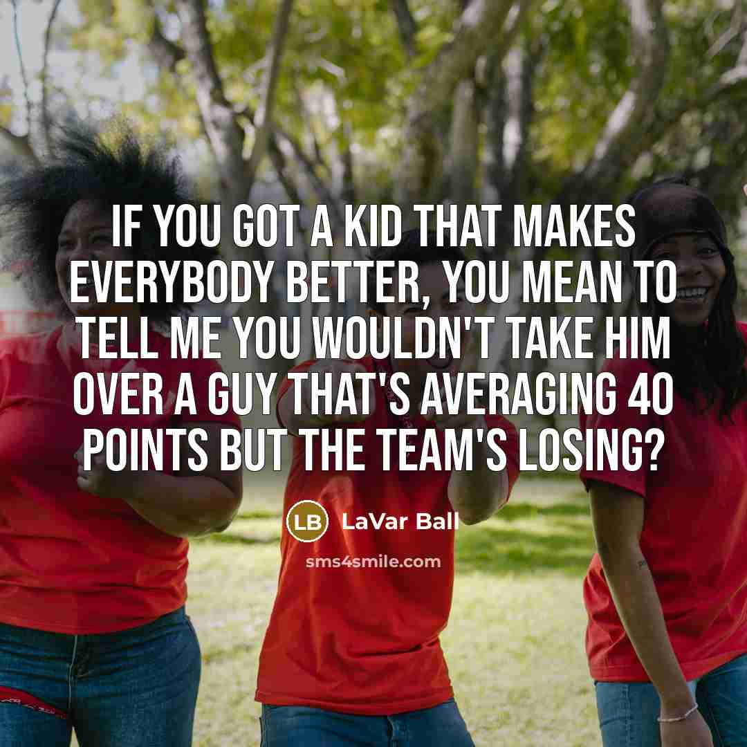 “If you got a kid that makes everybody better, you…” quote by LaVar Ball
