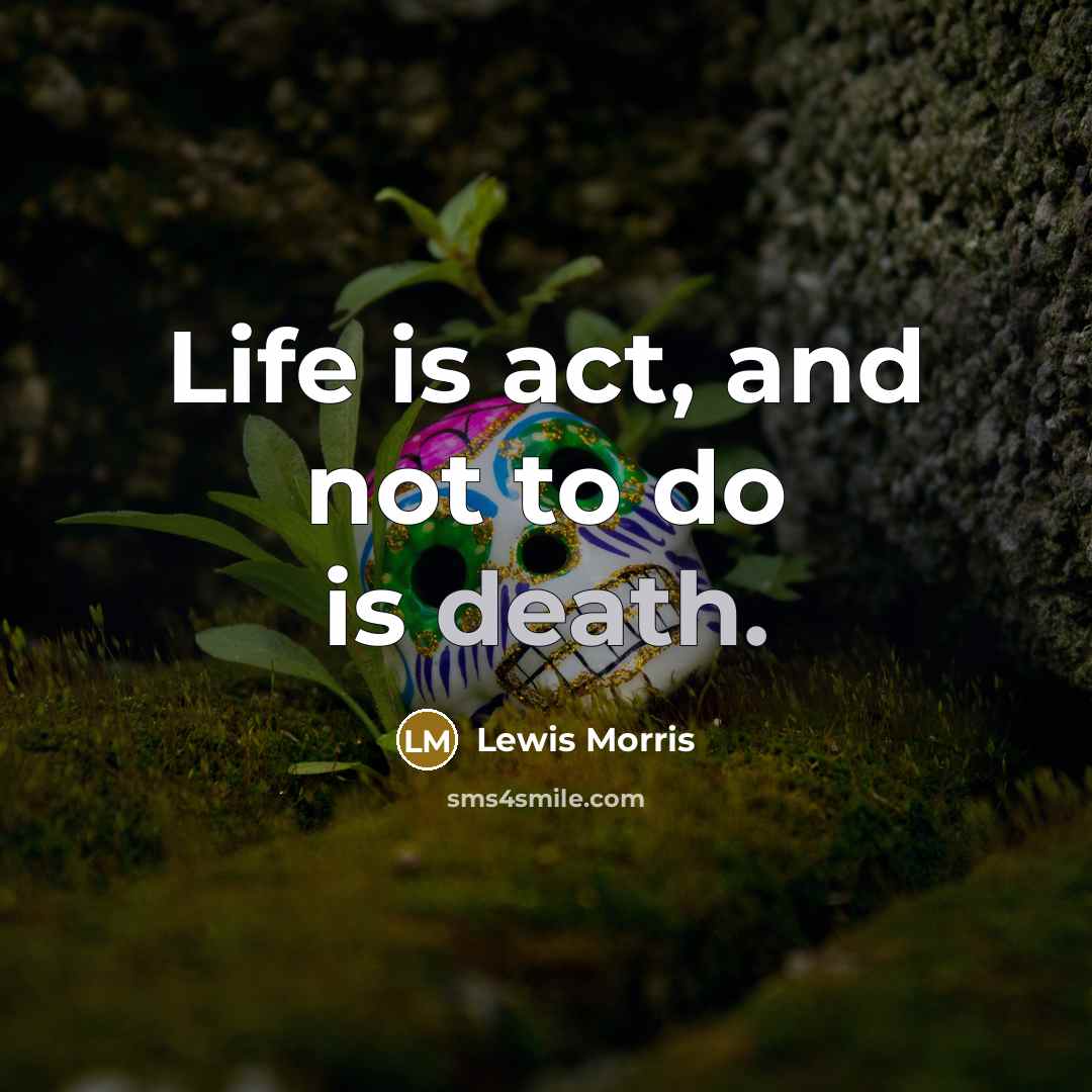 “Life is act, and not to do is death.…” quote by Lewis Morris