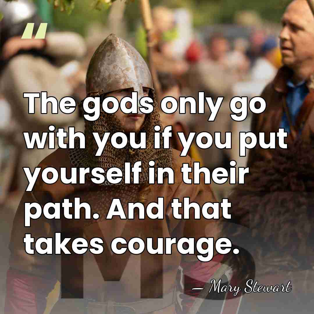 The gods only go with you if you put yourself in their&hellip; - Mary Stewart