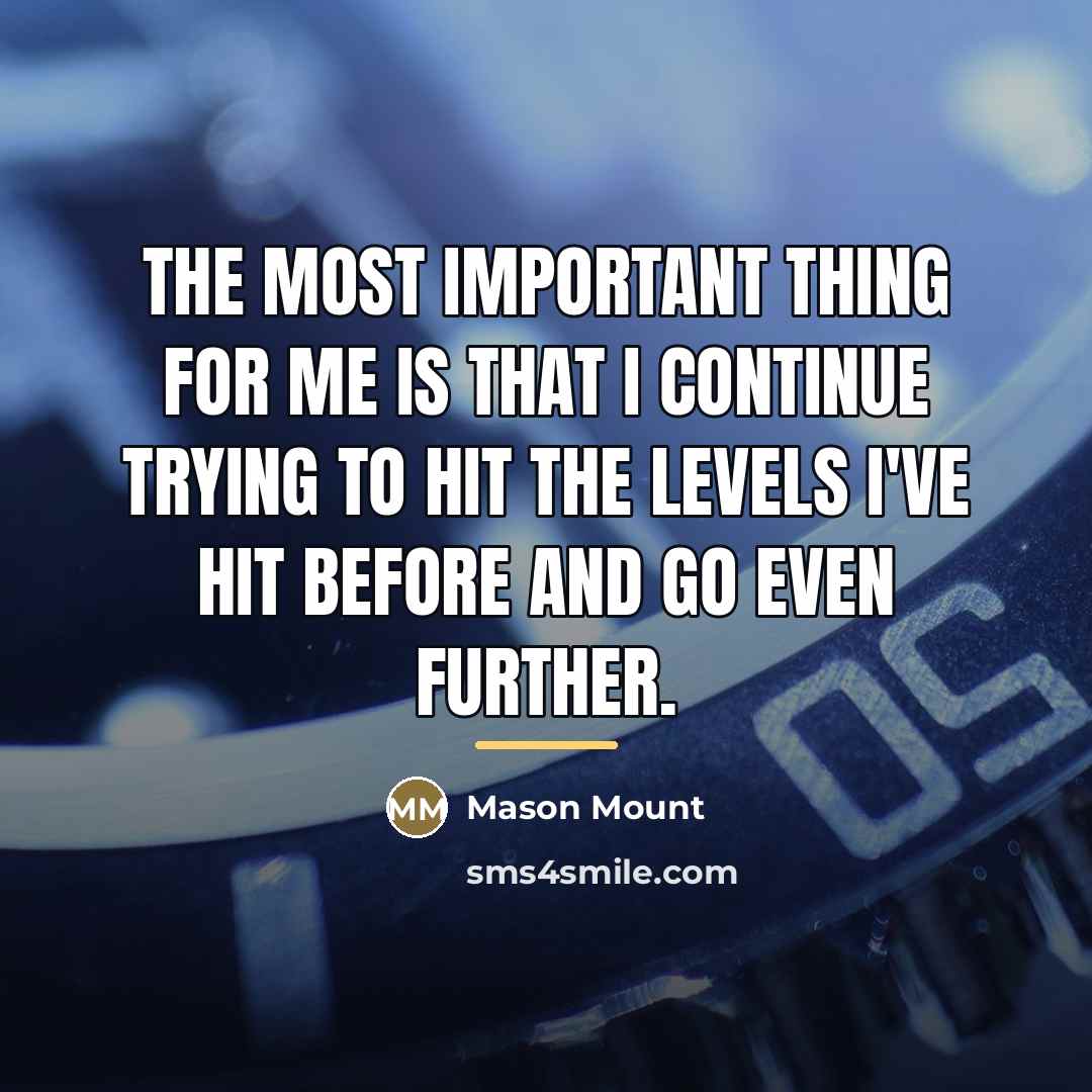 “The most important thing for me is that I continue…” quote by Mason Mount