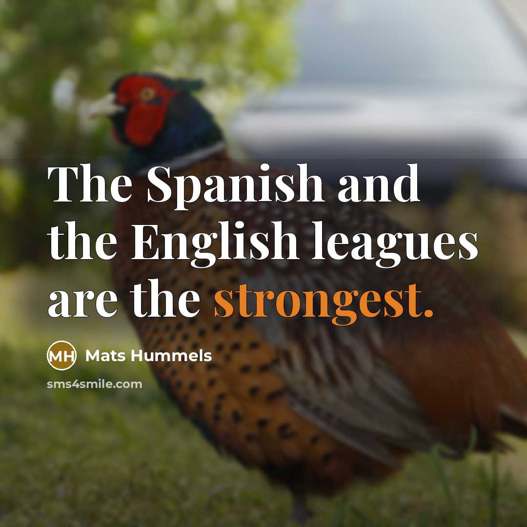“The Spanish and the English leagues are the strongest.…” quote by Mats Hummels