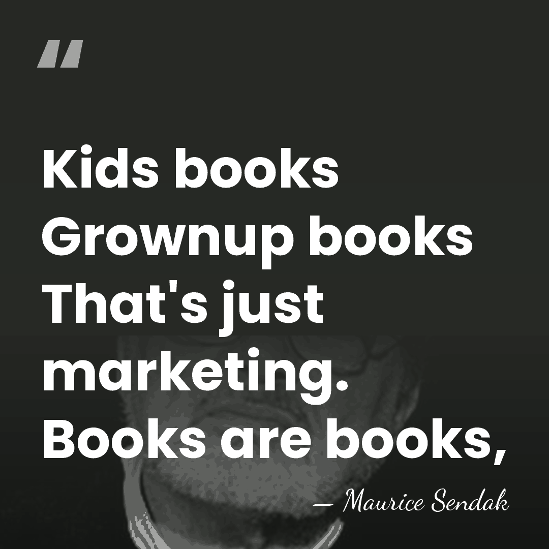Kids books Grownup books That's just marketing. Books are books, - Maurice Sendak