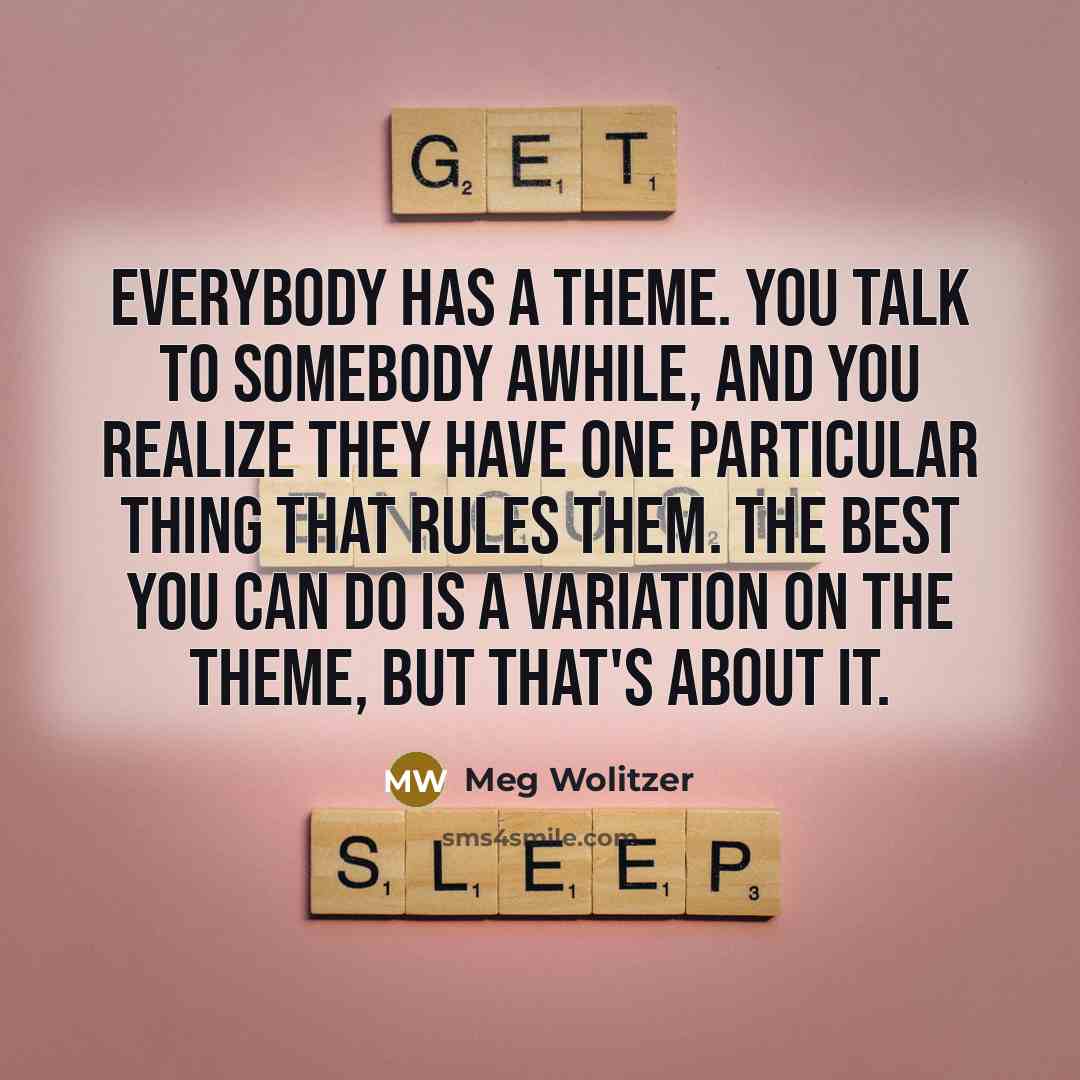 “Everybody has a theme. You talk to somebody awhile, and…” quote by Meg Wolitzer
