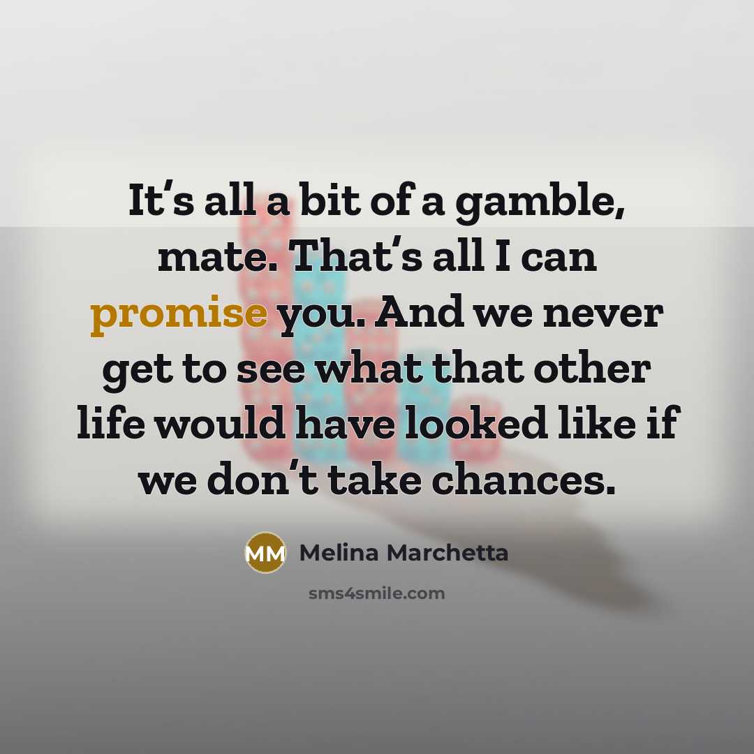 “It’s all a bit of a gamble, mate. That’s all…” quote by Melina Marchetta