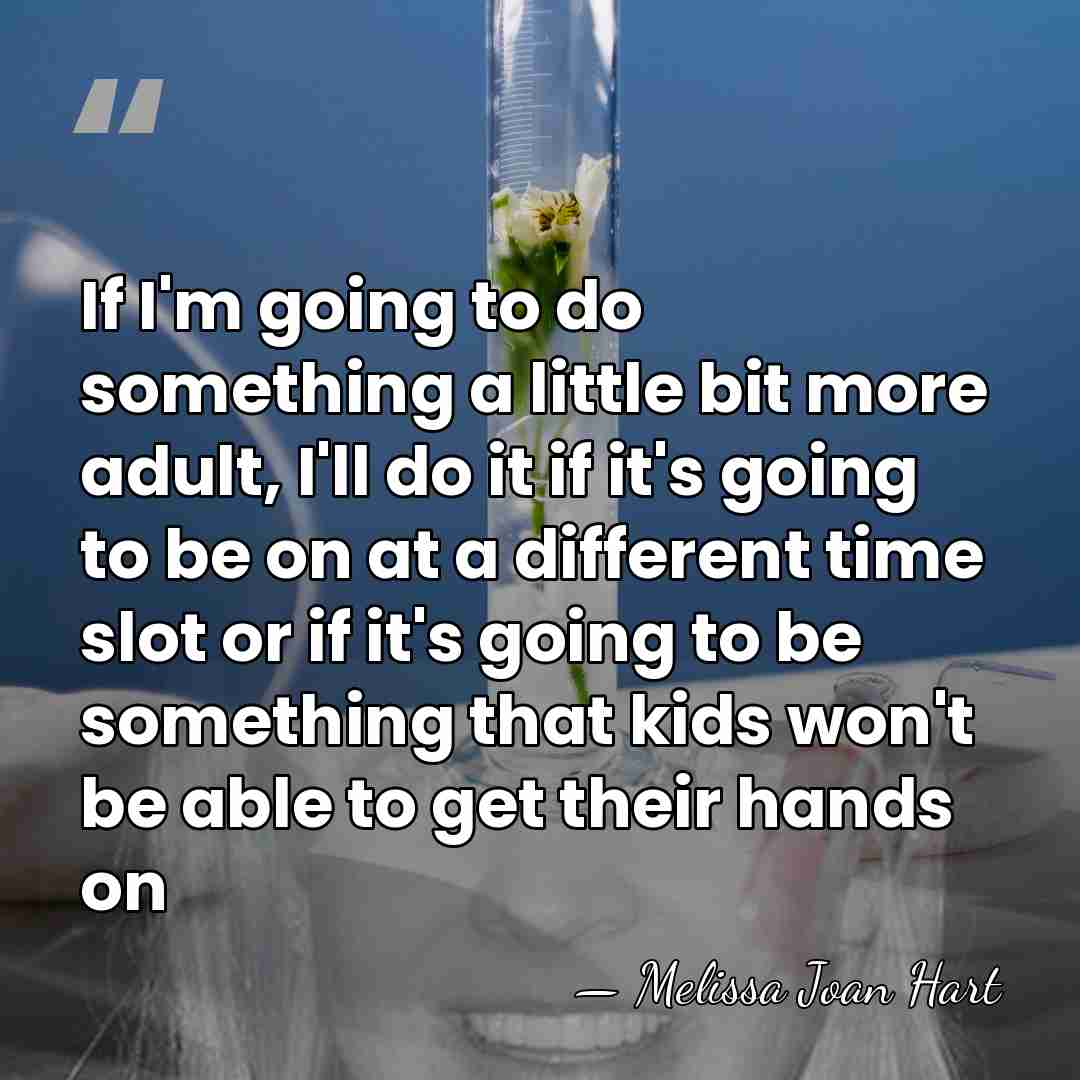If I'm going to do something a little bit more adult, I'll&hellip; - Melissa Joan Hart