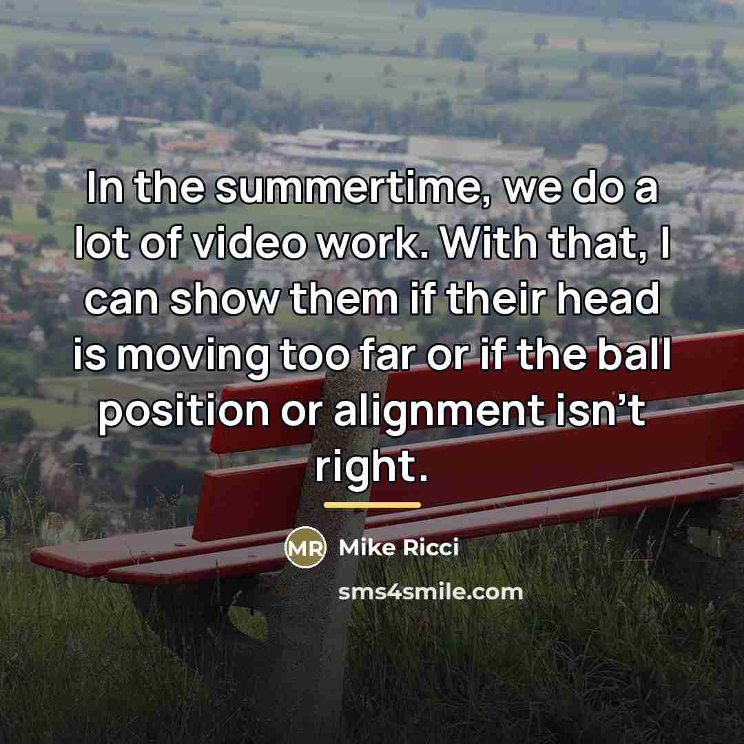 “In the summertime, we do a lot of video work.…” quote by Mike Ricci