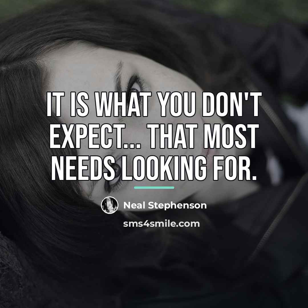 “It is what you don't expect... that most needs looking…” quote by Neal Stephenson