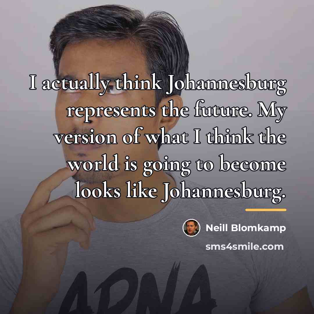 “I actually think Johannesburg represents the future. My version of…” quote by Neill Blomkamp