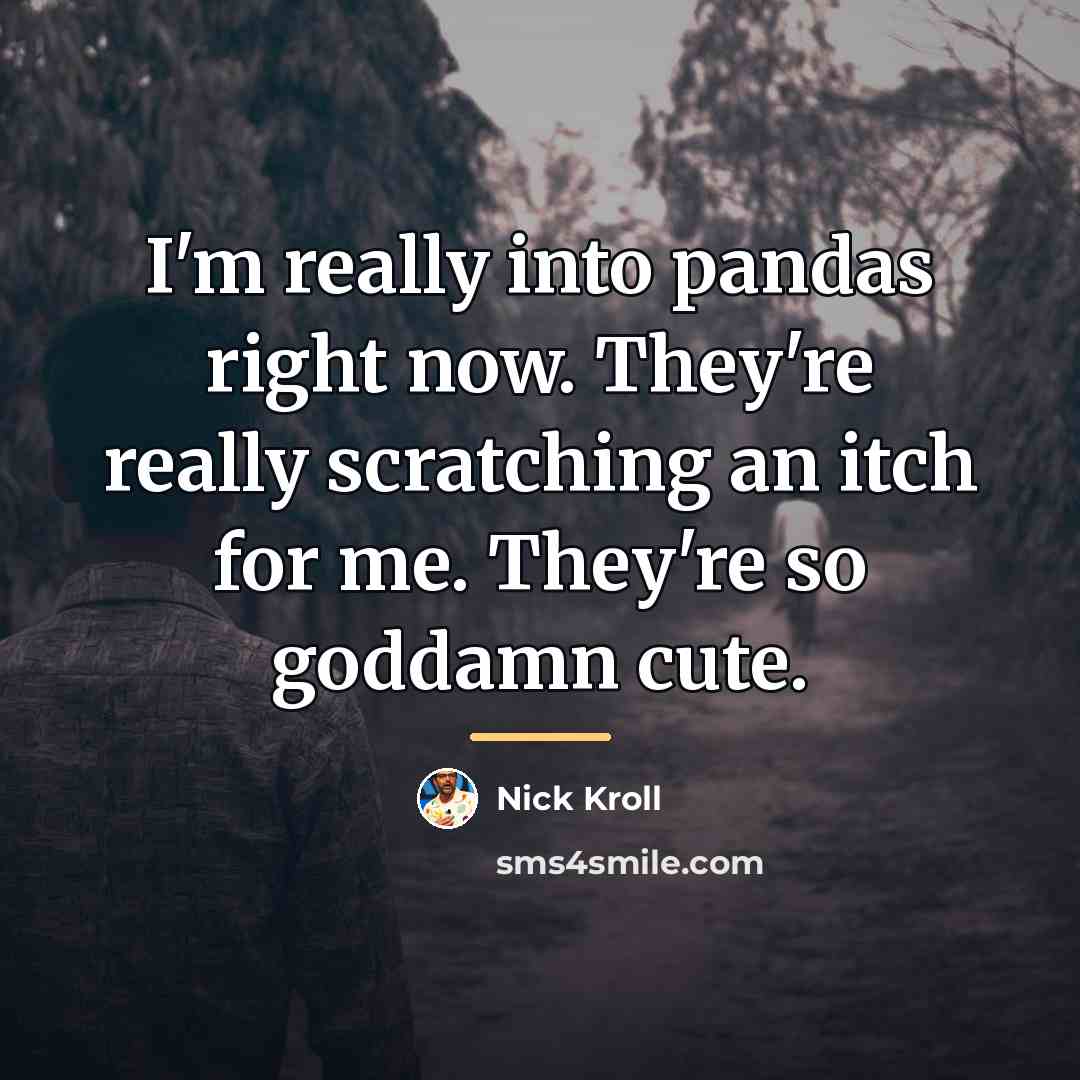 “I'm really into pandas right now. They're really scratching an…” quote by Nick Kroll