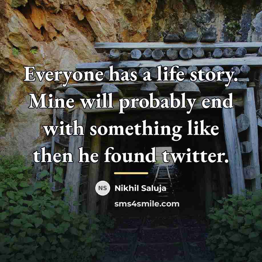 “Everyone has a life story. Mine will probably end with…” quote by Nikhil Saluja