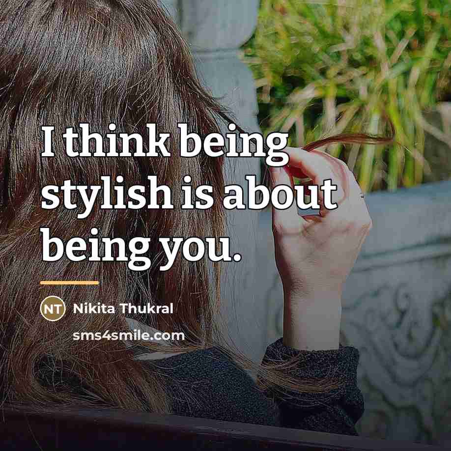 “I think being stylish is about being you.…” quote by Nikita Thukral