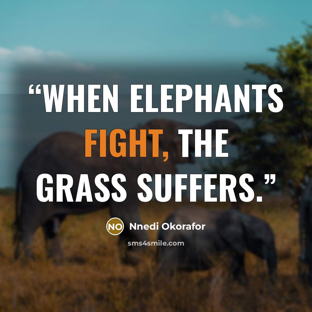“When elephants fight, the grass suffers.” quote by Nnedi Okorafor
