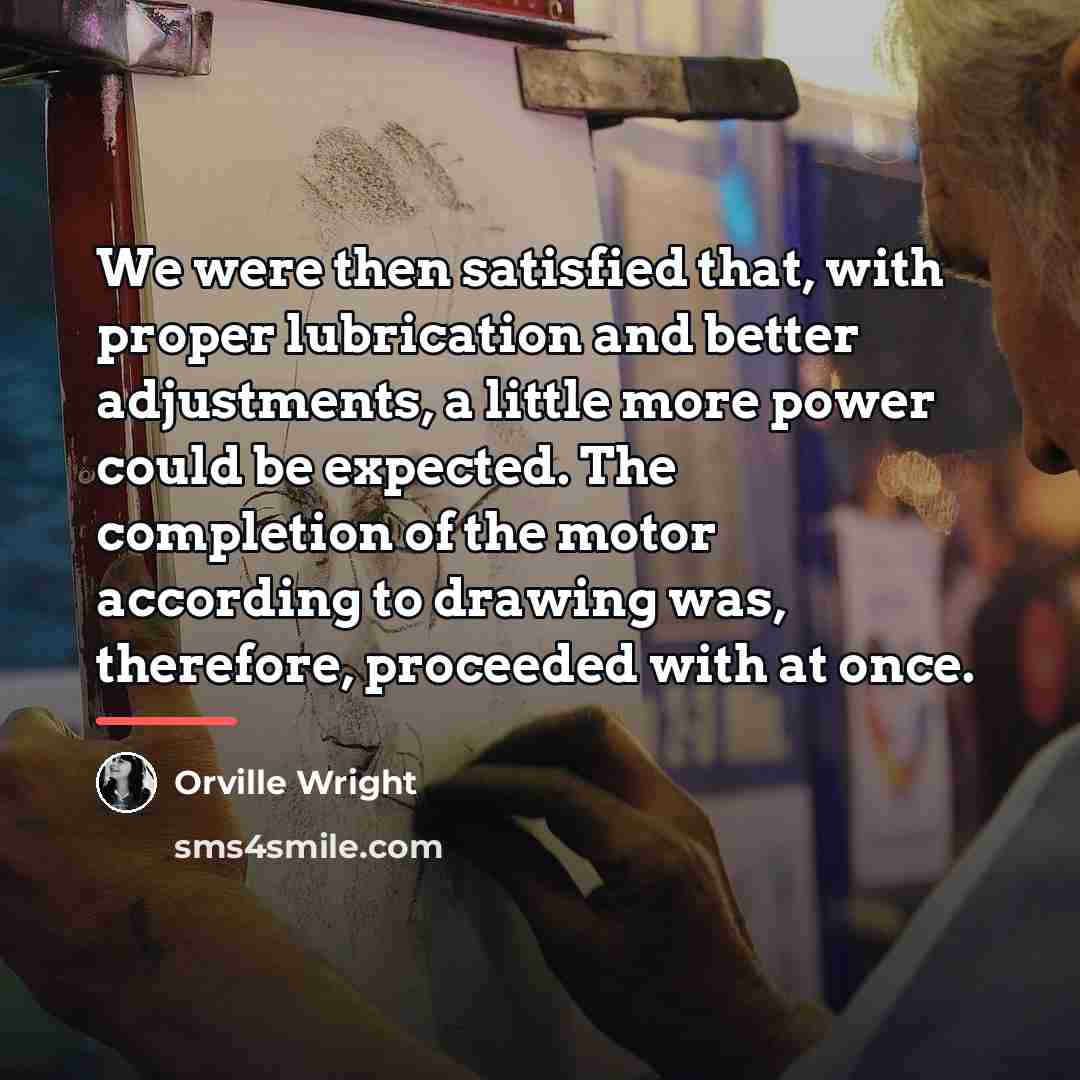 “We were then satisfied that, with proper lubrication and better…” quote by Orville Wright