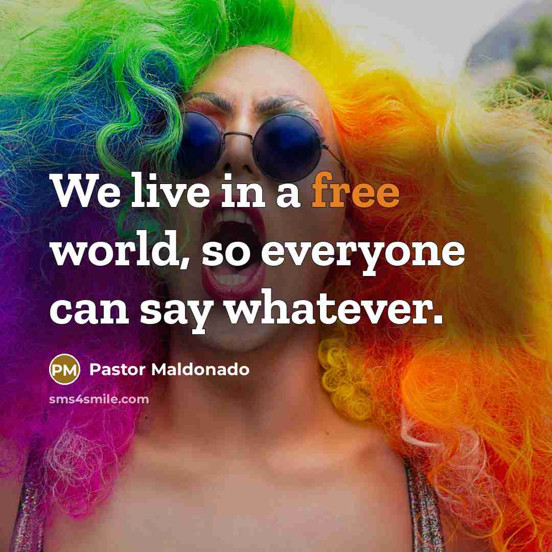 “We live in a free world, so everyone can say…” quote by Pastor Maldonado