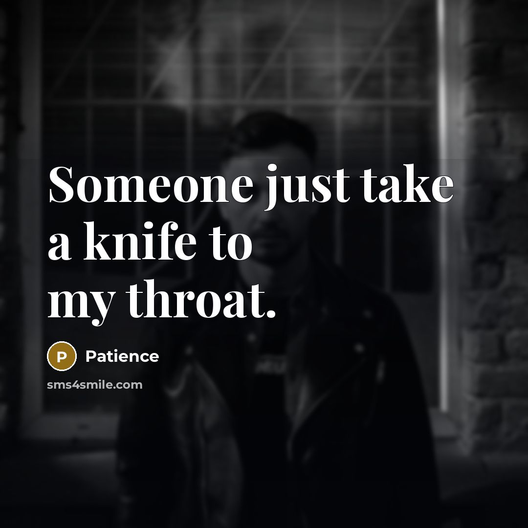 “Someone just take a knife to my throat.…” quote by Patience