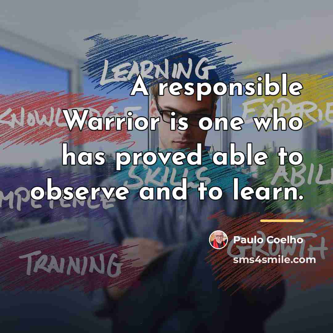 “A responsible Warrior is one who has proved able to…” quote by Paulo Coelho