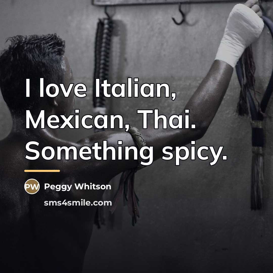 “I love Italian, Mexican, Thai. Something spicy.…” quote by Peggy Whitson